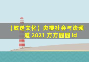 【放送文化】央视社会与法频道 2021 方方圆圆 id